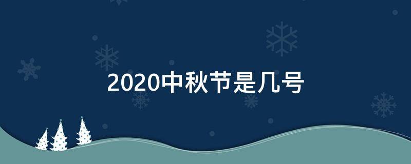 2020中秋节是几号 今年中秋节是几号2020