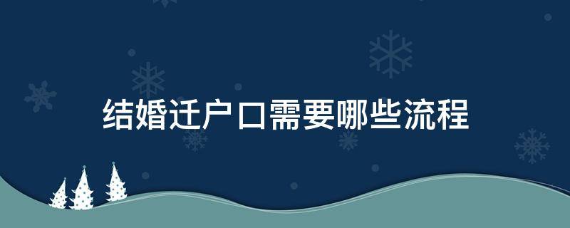 结婚迁户口需要哪些流程 结婚迁入户口需要什么手续流程