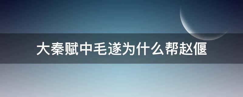 大秦赋中毛遂为什么帮赵偃 大秦赋里毛遂为什么帮赵偃