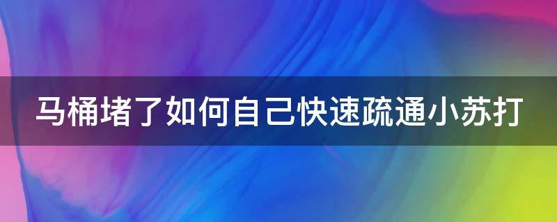 马桶堵了如何自己快速疏通小苏打 马桶堵了如何自己快速疏通小苏打和醋