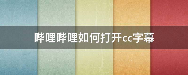 哔哩哔哩如何打开cc字幕（哔哩哔哩手机版怎么打开cc字幕）