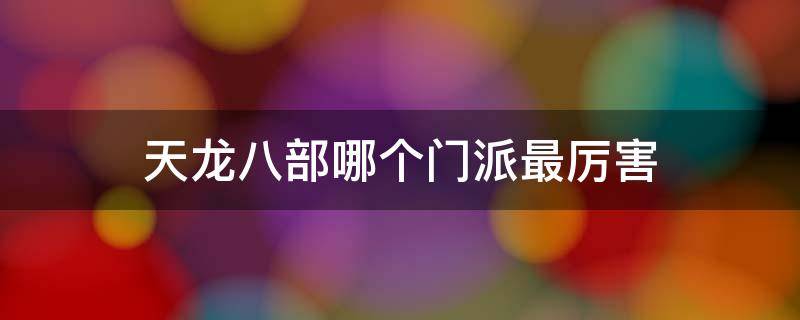 天龙八部哪个门派最厉害（天龙八部哪个门派最厉害2020）