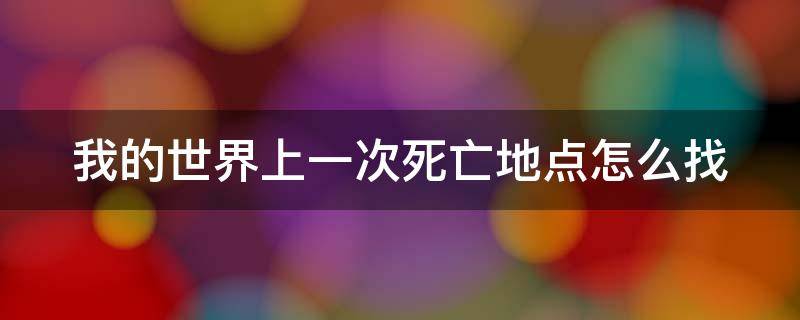 我的世界上一次死亡地点怎么找 我的世界上次死的地方