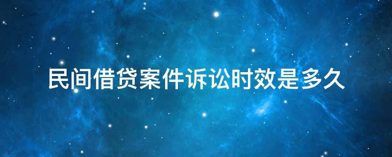 民间借贷案件诉讼时效是多久 民间借款诉讼时效是多久