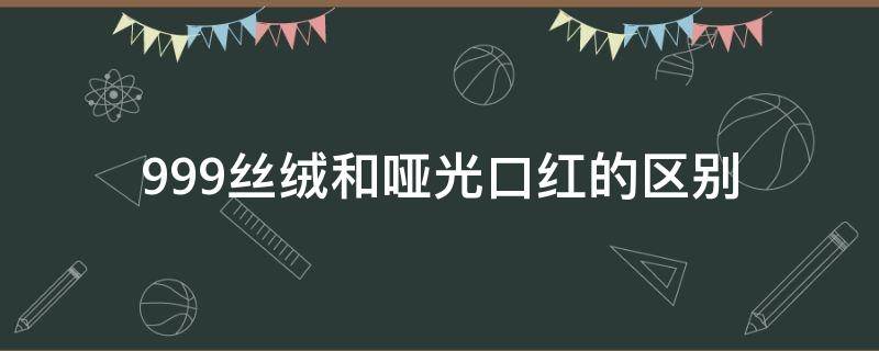 999丝绒和哑光口红的区别 999丝绒和缎光口红的区别