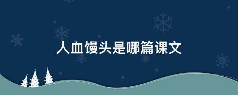 人血馒头是哪篇课文 《血馒头》原文是啥时候的课文