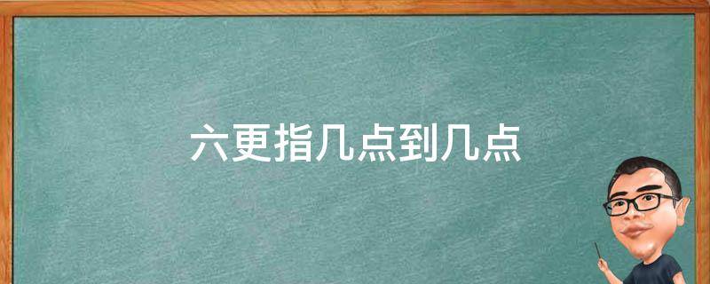 六更指几点到几点 六更是几点到几点之间