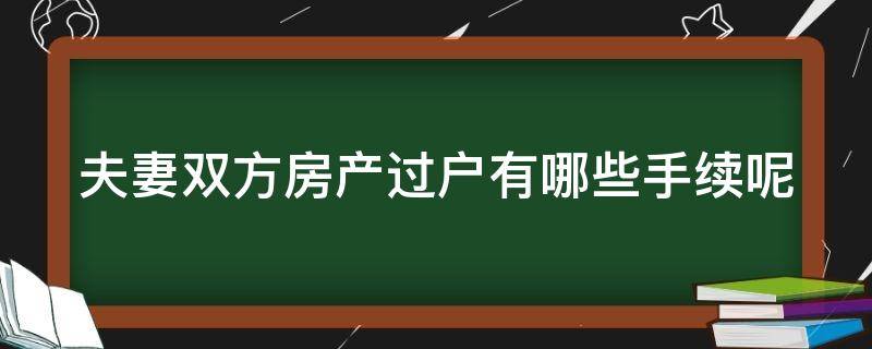 夫妻双方房产过户有哪些手续呢 夫妻双方房产过户有哪些手续呢要交税吗