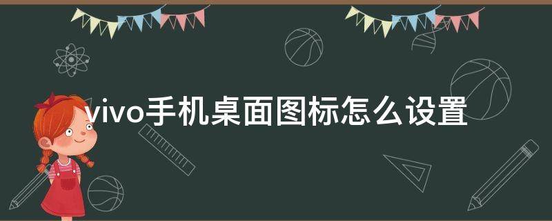 vivo手机桌面图标怎么设置 vivo手机桌面图标如何设置