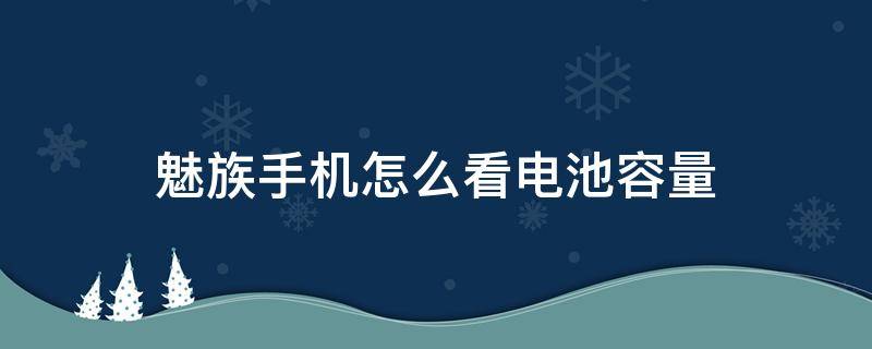 魅族手机怎么看电池容量 魅族手机如何看电池容量