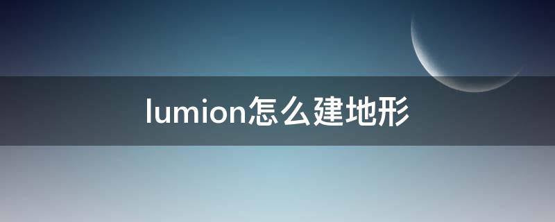 lumion怎么建地形（lumion地形图）