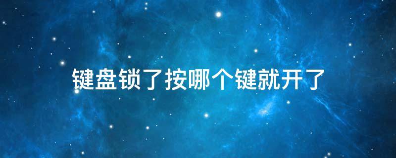 键盘锁了按哪个键就开了（键盘锁了,按哪个键就开了）