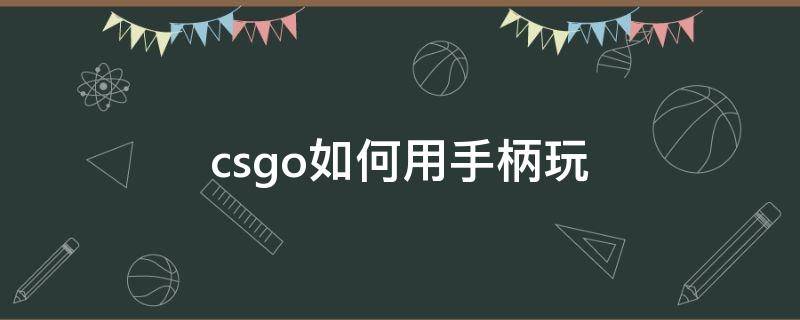 csgo如何用手柄玩（csgo可以用手柄）