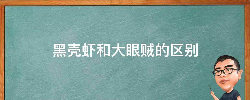 黑壳虾和大眼贼的区别（河虾和大眼贼的区别）