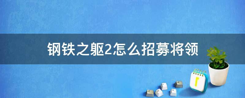 钢铁之躯2怎么招募将领（钢铁之躯2招募士兵）