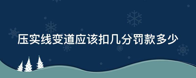 压实线变道应该扣几分罚款多少 压实线变道扣几分罚款多少河北