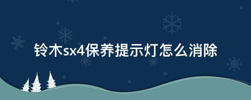 铃木sx4保养提示灯怎么消除 铃木sx4保养灯怎么归零