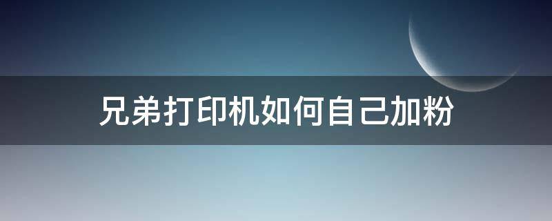 兄弟打印机如何自己加粉 兄弟打印机加碳粉怎么加