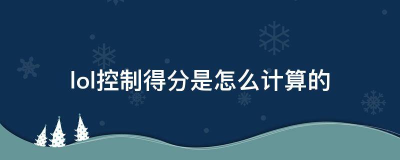 lol控制得分是怎么计算的 lol控制得分是怎么看