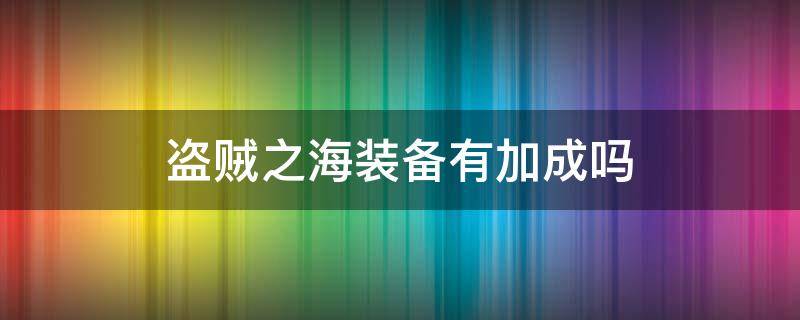 盗贼之海装备有加成吗（盗贼之海买装备有加成吗）