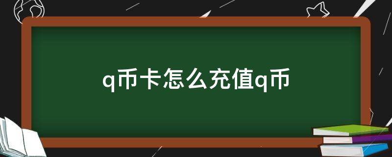 q币卡怎么充值q币 q币卡怎么充值q币视频