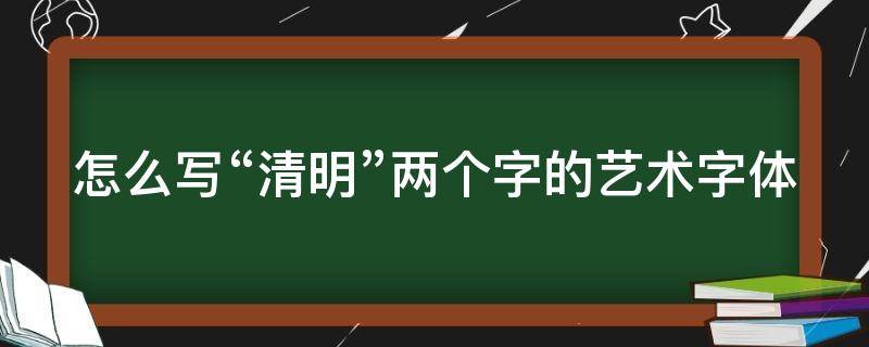 怎么写“清明”两个字的艺术字体 清明这两个字的艺术字