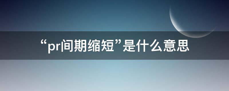 “pr间期缩短”是什么意思 pr间期缩短是什么意思严重不