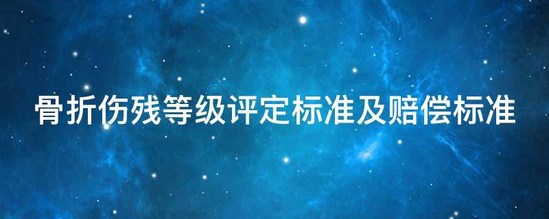 骨折伤残等级评定标准及赔偿标准（手腕骨折伤残等级评定标准及赔偿标准）