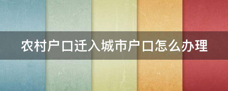 农村户口迁入城市户口怎么办理（农村户口迁入城市户口办理流程）