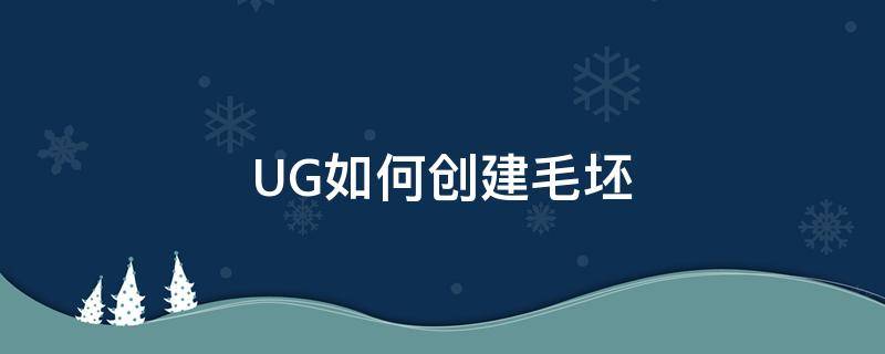 UG如何创建毛坯（ug12.0怎么创建毛坯）