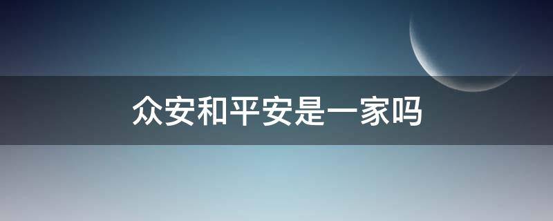 众安和平安是一家吗 众安和平安保险是一家吗