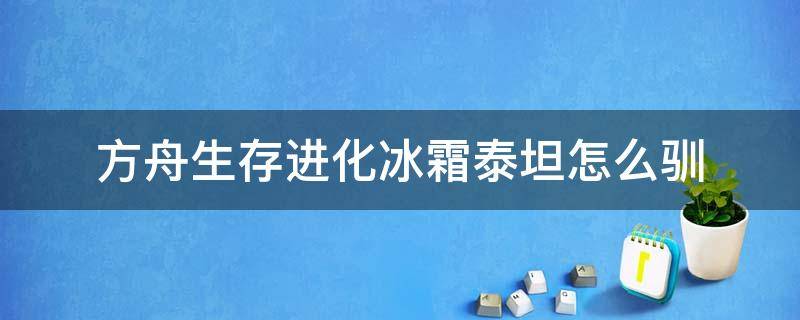 方舟生存进化冰霜泰坦怎么驯 方舟生存进化冰霜泰坦怎么驯服