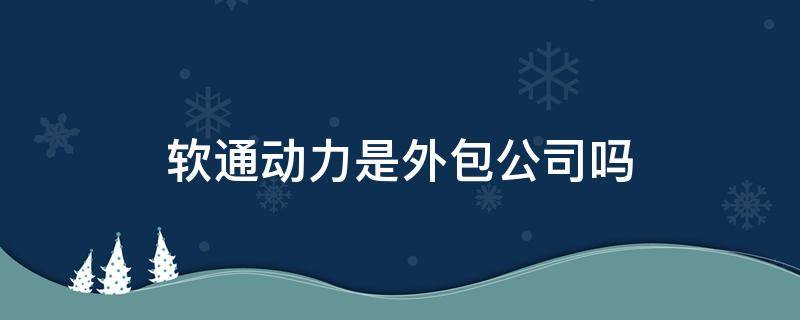 软通动力是外包公司吗 中软国际是外包公司吗