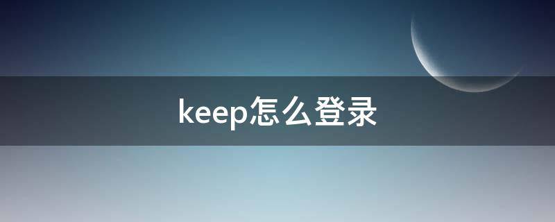 keep怎么登录 keep怎么登录两个账号