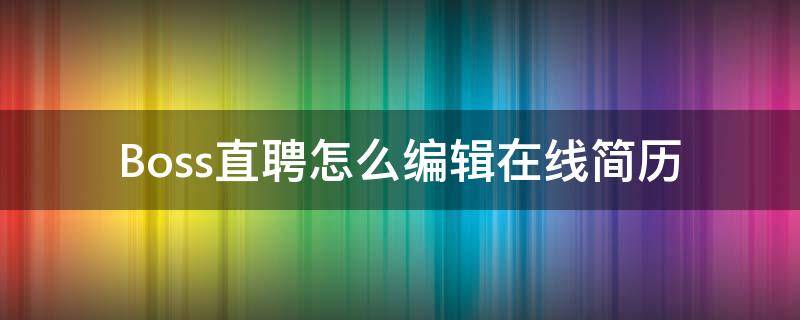 Boss直聘怎么编辑在线简历 boss直聘怎么改在线简历