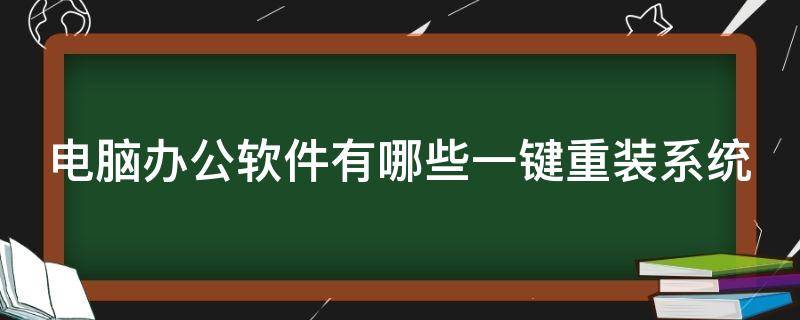 电脑办公软件有哪些一键重装系统 电脑怎么重装办公软件