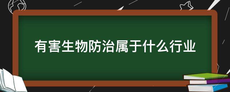 有害生物防治属于什么行业 有害生物防治属于哪一类