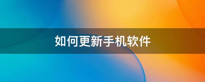 如何更新手机软件 如何更新手机软件系统