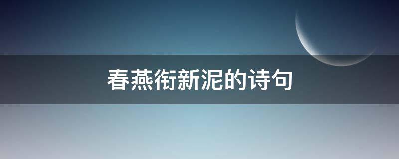 春燕衔新泥的诗句（春燕衔泥下一句）