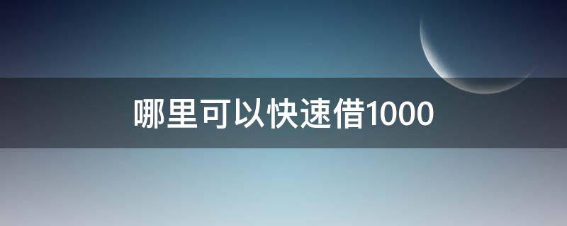 哪里可以快速借1000 哪里可以快速借1000块