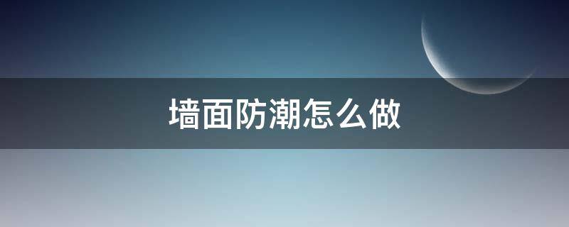 墙面防潮怎么做 墙面如何做防潮