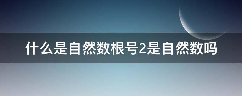 什么是自然数根号2是自然数吗（根号2是自然数嘛）