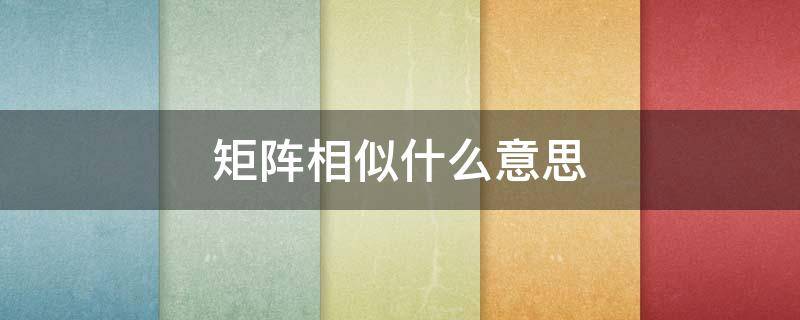 矩阵相似什么意思（两个矩阵相似什么意思）