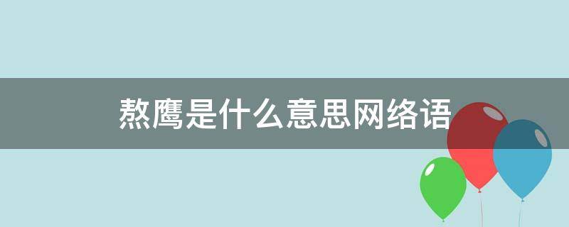 熬鹰是什么意思网络语 什么叫做熬鹰