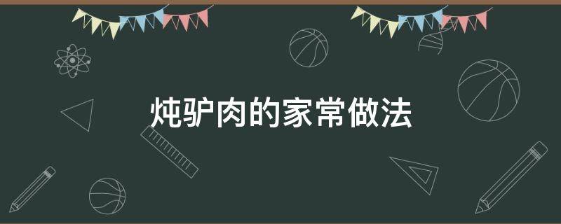 炖驴肉的家常做法 胡萝卜炖驴肉的家常做法