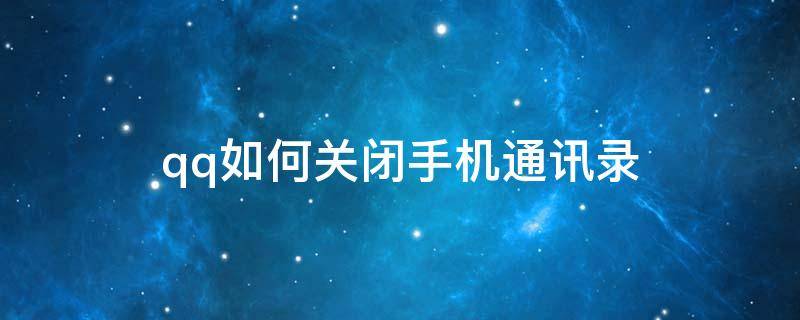 qq如何关闭手机通讯录 手机qq如何关闭手机通讯录