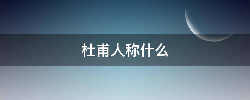 杜甫人称什么 杜甫的诗被称为什么