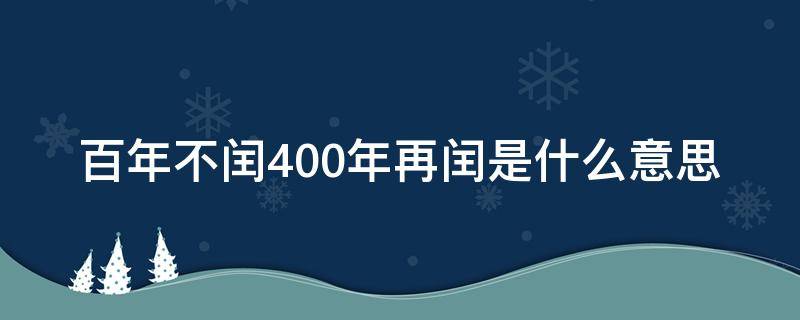 百年不闰400年再闰是什么意思（四年一闰百年不闰400年又闰的意思是什么）