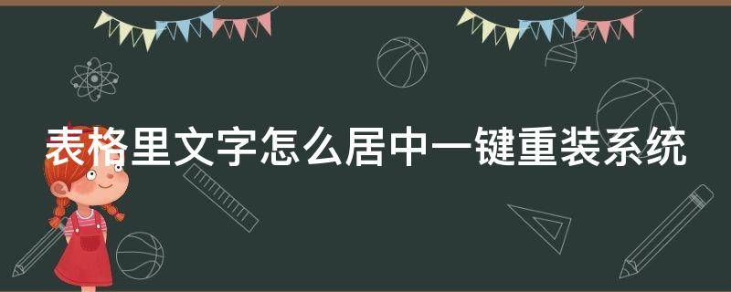 表格里文字怎么居中一键重装系统（表格里文字怎样居中）