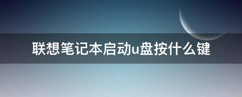 联想笔记本启动u盘按什么键 联想笔记本U盘启动按什么键